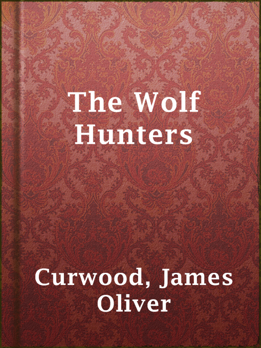 Title details for The Wolf Hunters by James Oliver Curwood - Available